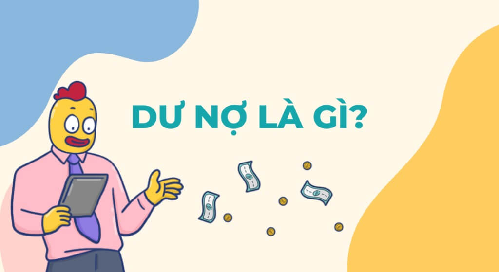 Nhân vật hoạt hình cầm máy tính bảng, bên cạnh là chữ "Dư nợ là gì?" và hình ảnh tiền bay lơ lửng.
